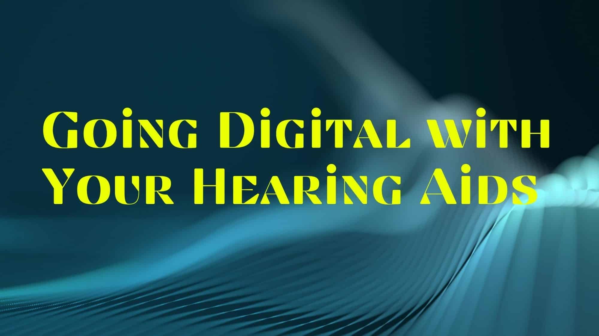 Going Digital With Your Hearing Aids