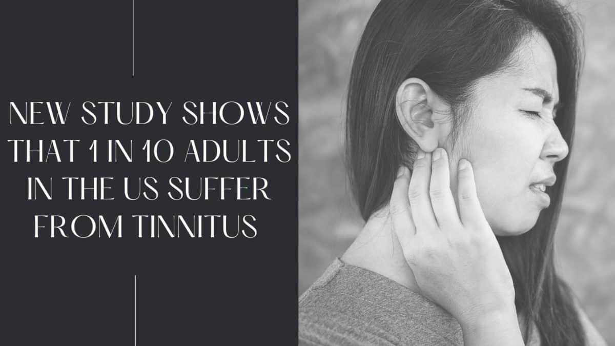 New study shows 1 in 10 aduls in he us suffer from tinnitus